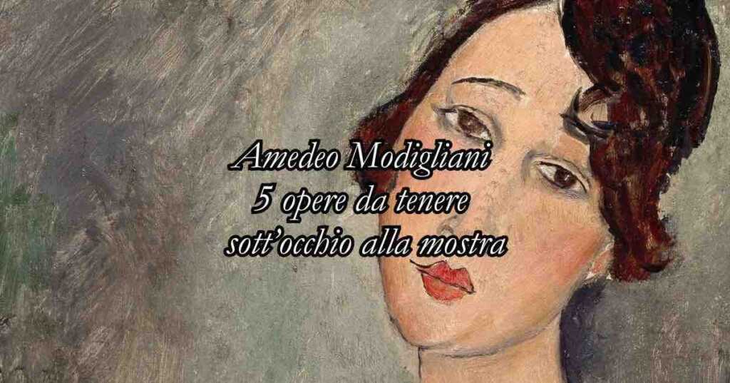 Lo sguardo delle donne: 5 opere di Amedeo Modigliani da non perdere in mostra
