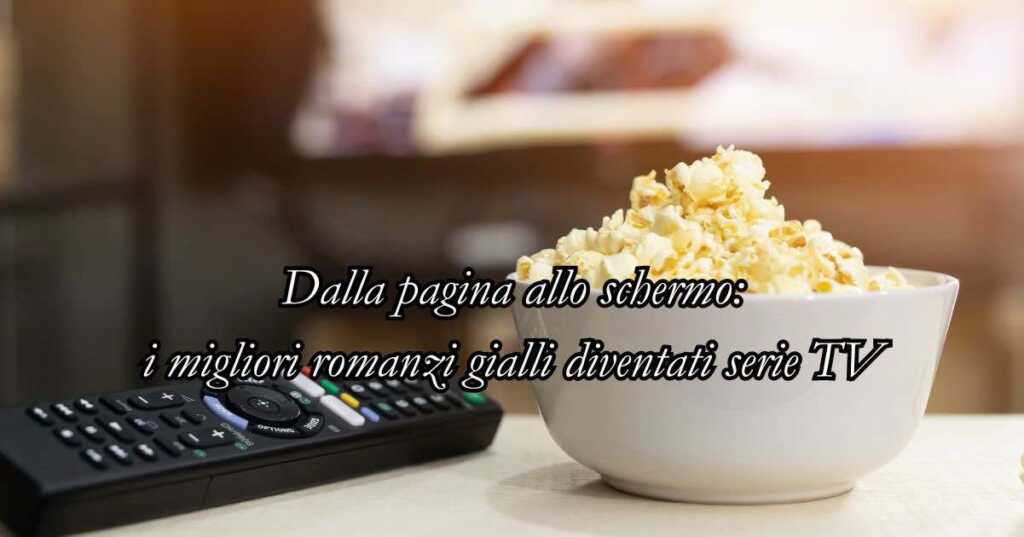 Gli 8 migliori romanzi gialli diventati serie TV: dalla pagina allo schermo