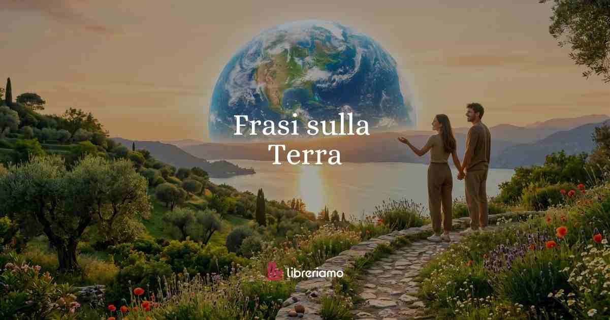 Giornata della Terra: le 55 frasi più belle e le citazioni sul Pianeta