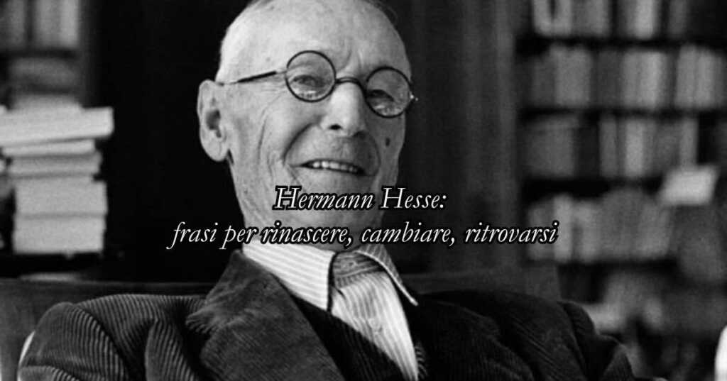 10 frasi di Hermann Hesse sulla rinascita e il cambiamento