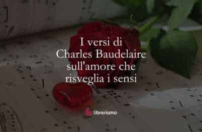 I versi di Charles Baudelaire sull'amore che risveglia i sensi