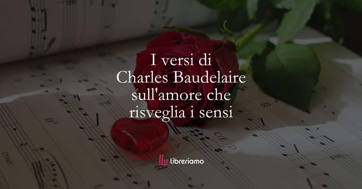 I versi di Charles Baudelaire sull'amore che risveglia i sensi