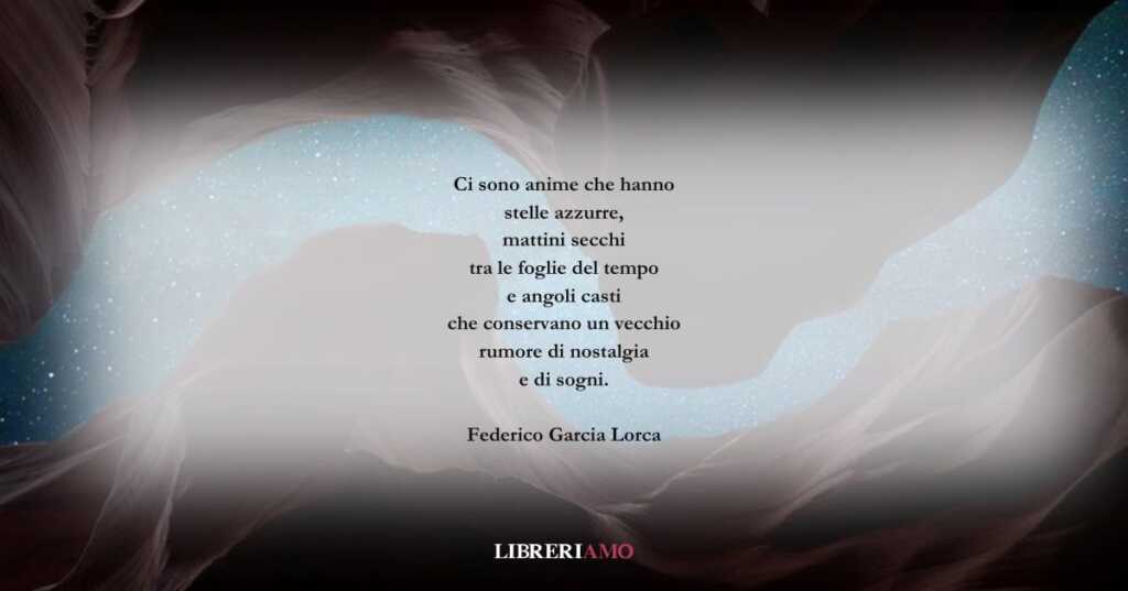 I versi di Federico Garcia Lorca sulle nostre anime delicate