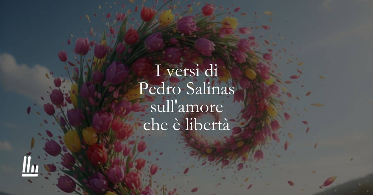 I versi di Pedro Salinas sull'amore che è libertà 3 I versi di Pedro Salinas sull’amore che è libertà
