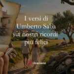 I dolci versi di Umberto Saba sui nostri ricordi più felici