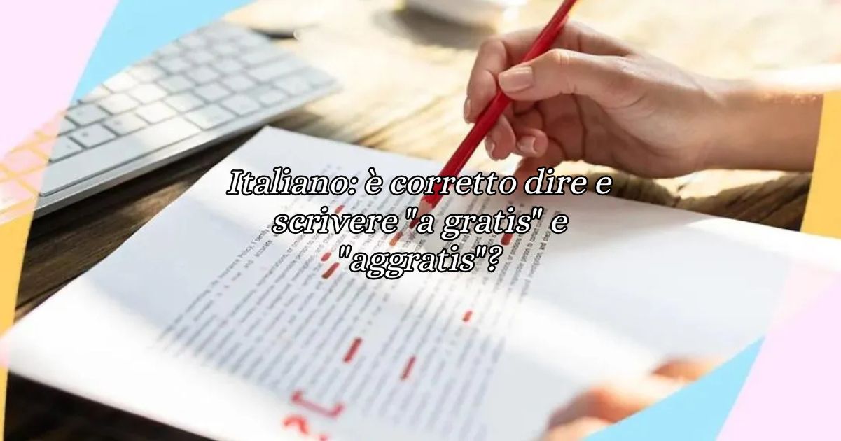 Italiano è corretto dire e scrivere a gratis e aggratis