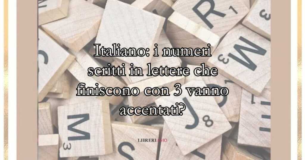 Italiano i numeri scritti in lettere che finiscono con 3 vanno accentati