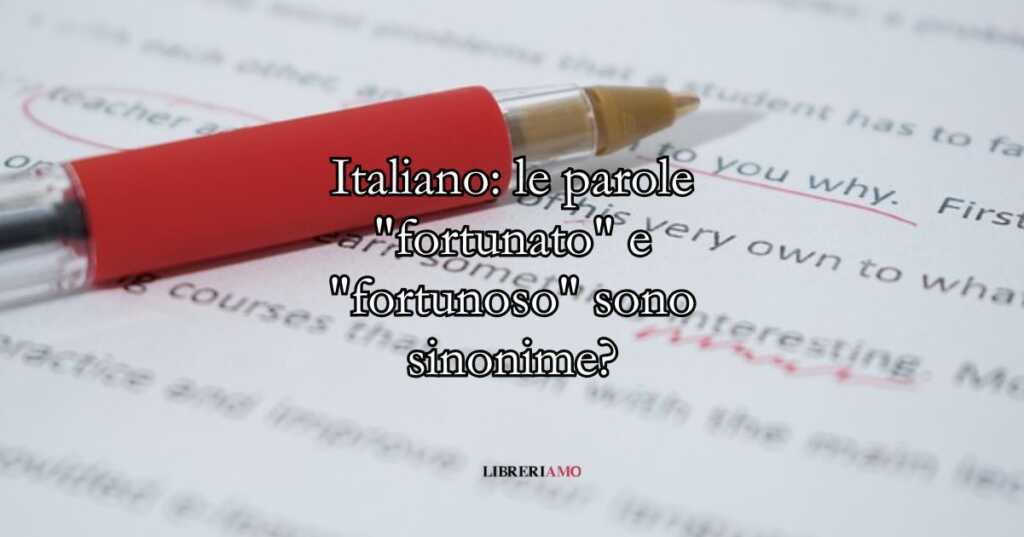 Italiano le parole fortunato e fortunoso sono sinonime