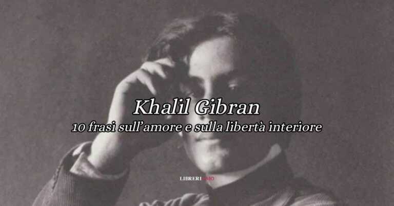 10 frasi di Kahlil Gibran sull’amore e sulla libertà interiore