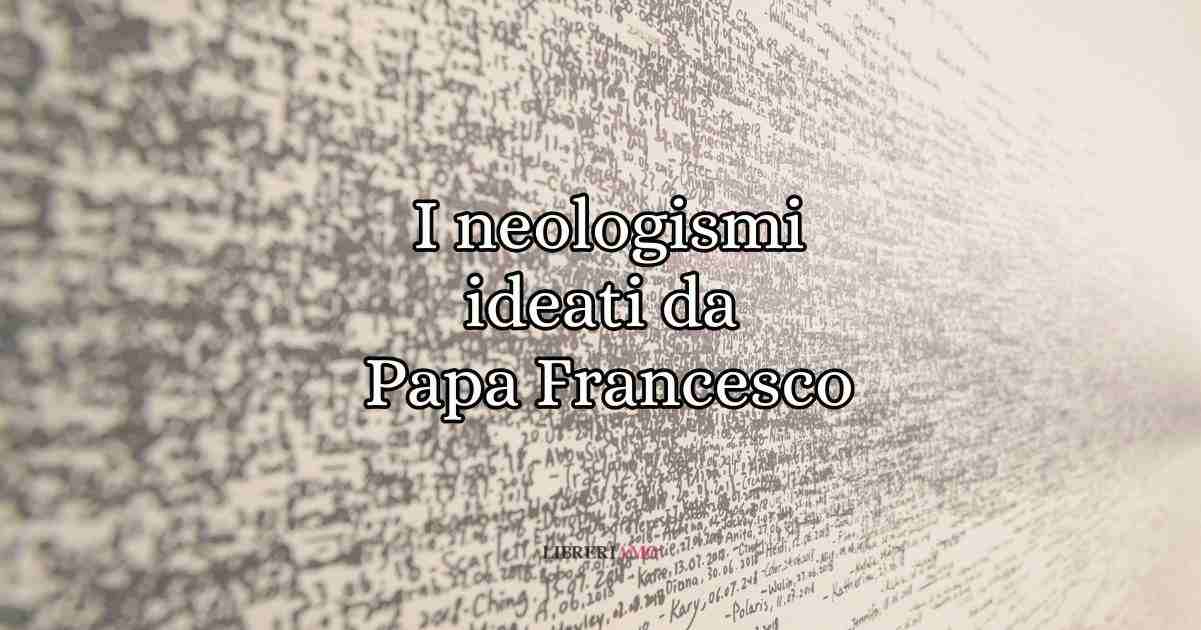 Le 8 nuove parole e i neologismi ideati da Papa Francesco 4 Le 8 nuove parole e i neologismi ideati da Papa Francesco
