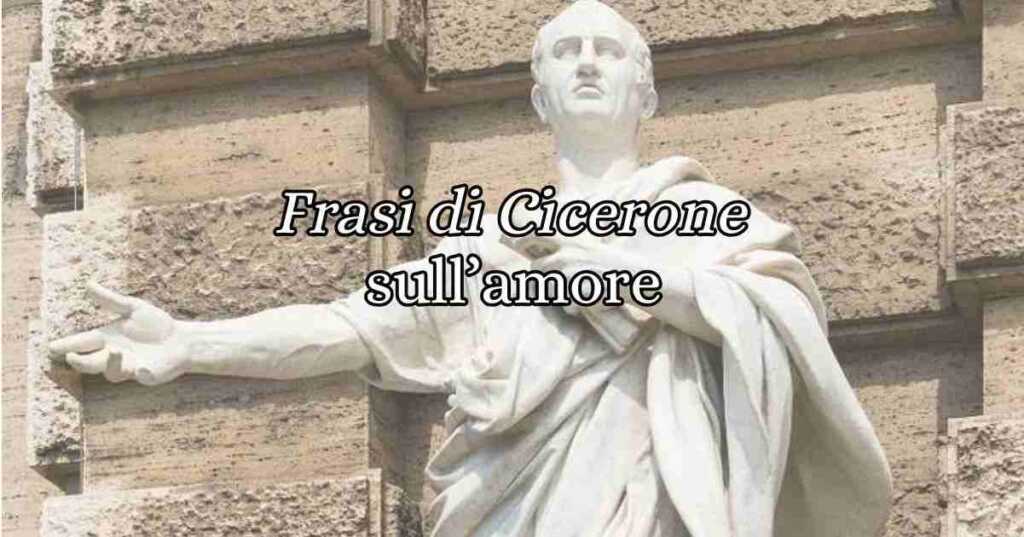 Le frasi di Marco Tullio Cicerone sull'amore
