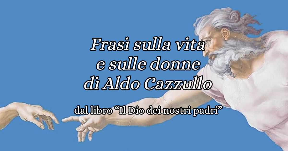 Le più belle frasi di Aldo Cazzullo sulla vita e sulle donne dal libro "Il Dio dei nostri Padri" 9 Le più belle frasi di Aldo Cazzullo sulla vita e sulle donne dal libro Il Dio dei nostri Padri