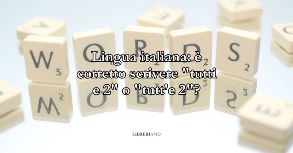 Lingua italiana è corretto scrivere tutti e 2 o tutt'e 2
