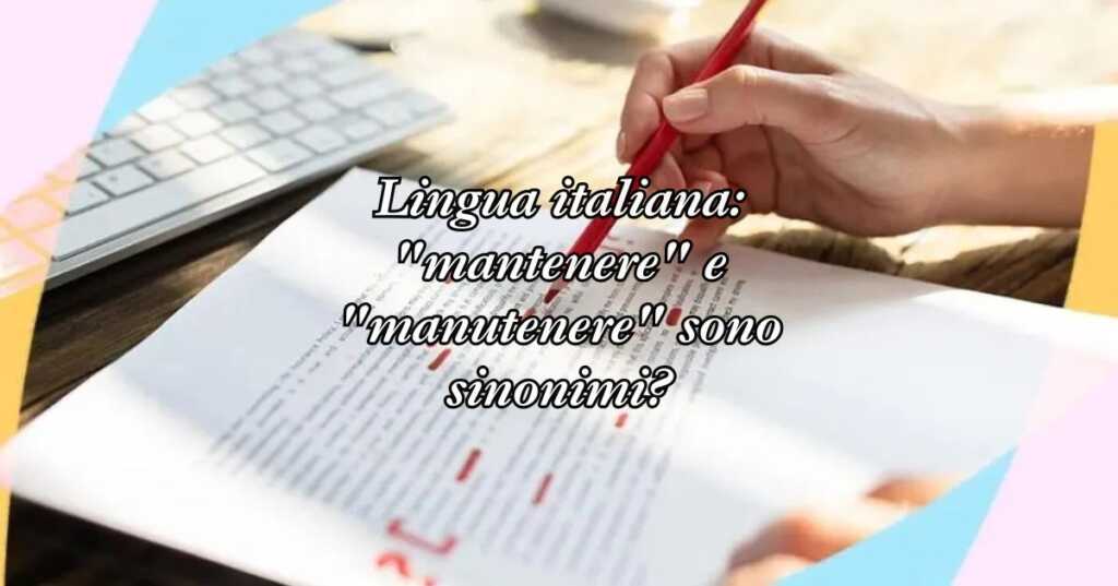 Lingua italiana mantenere e manutenere sono sinonimi