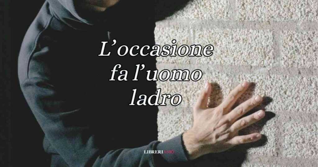 L'occasione fa l'uomo ladro, significato e origine del modo di dire