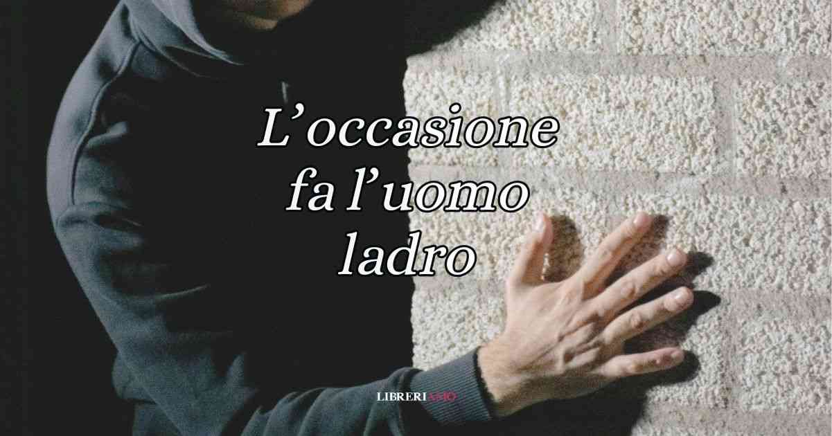 L'occasione fa l'uomo ladro, significato e origine del modo di dire