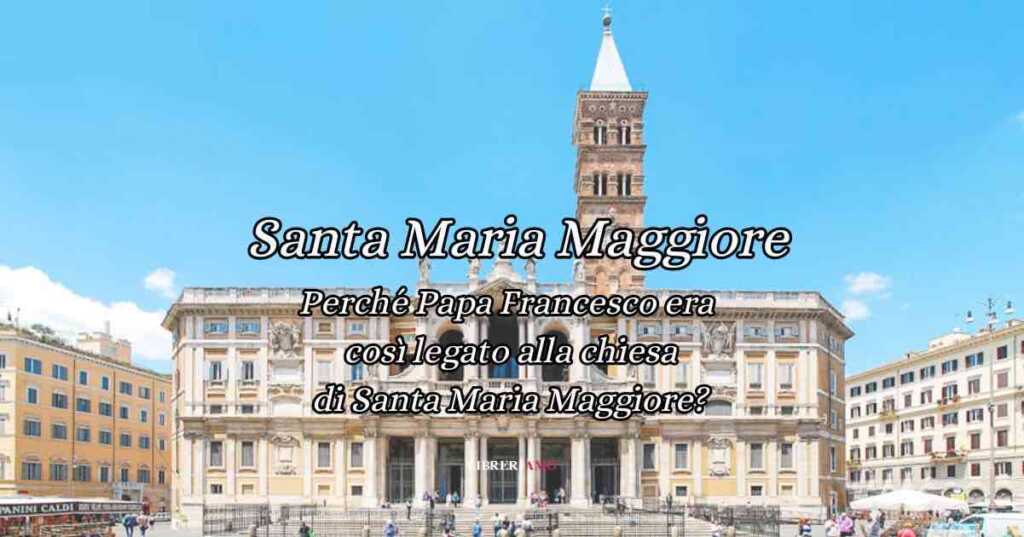 Santa Maria Maggiore: La chiesa scelta da Papa Francesco