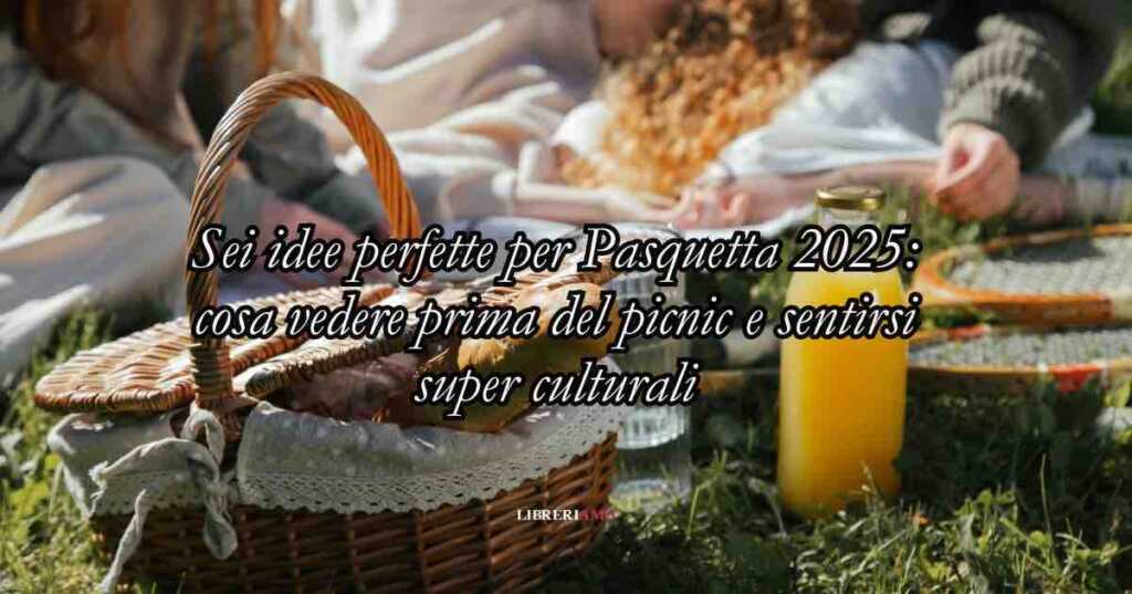Pasquetta 2025: 6 mete culturali originali da visitare