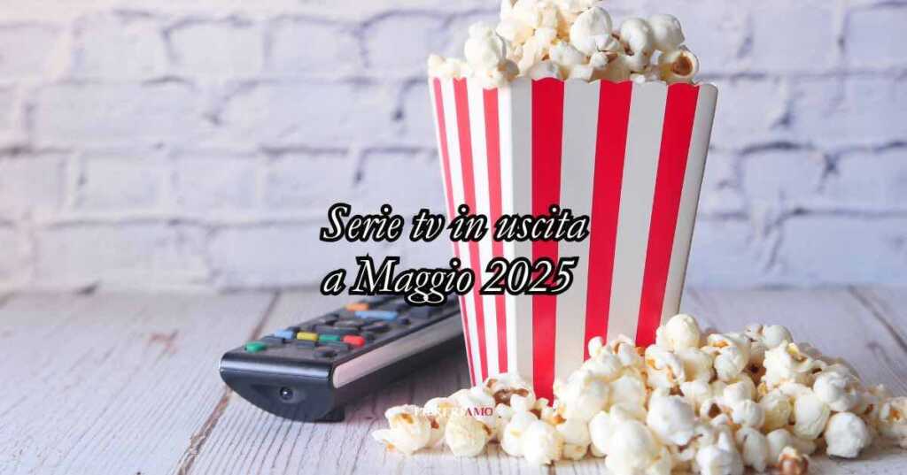 Le serie TV da non perdere a maggio 2025: tra humour, misteri e galassie lontane
