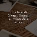 Una frase di Giorgio Bassani sul valore della memoria