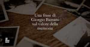 Una frase di Giorgio Bassani sul valore della memoria