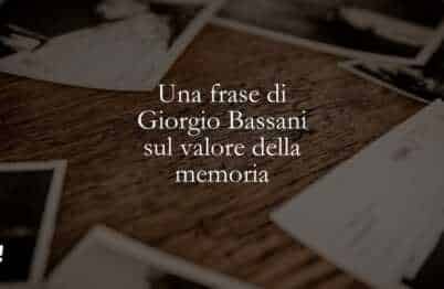 Una frase di Giorgio Bassani sul valore della memoria