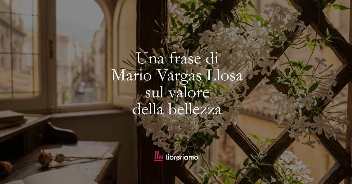 Una frase di Mario Vargas Llosa sul valore della bellezza