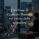 Una frase di Zygmunt Bauman ci spiega perché imparare a stare soli ci rende più liberi 62 Una frase di Zygmunt Bauman ci spiega perché imparare a stare soli ci rende più liberi