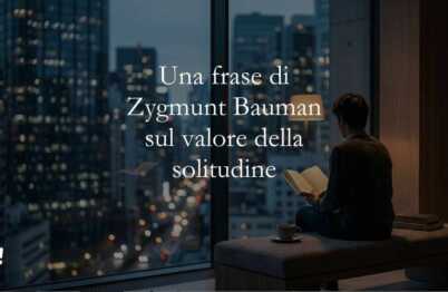 Una frase di Zygmunt Bauman ci spiega perché imparare a stare soli ci rende più liberi