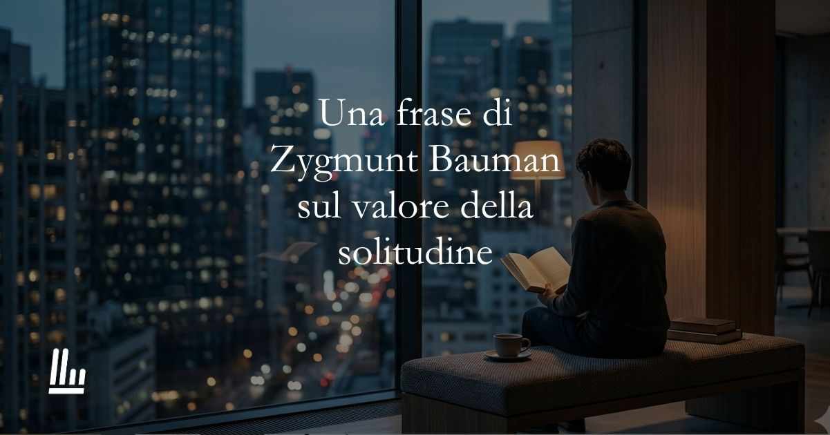 Una frase di Zygmunt Bauman ci spiega perché imparare a stare soli ci rende più liberi