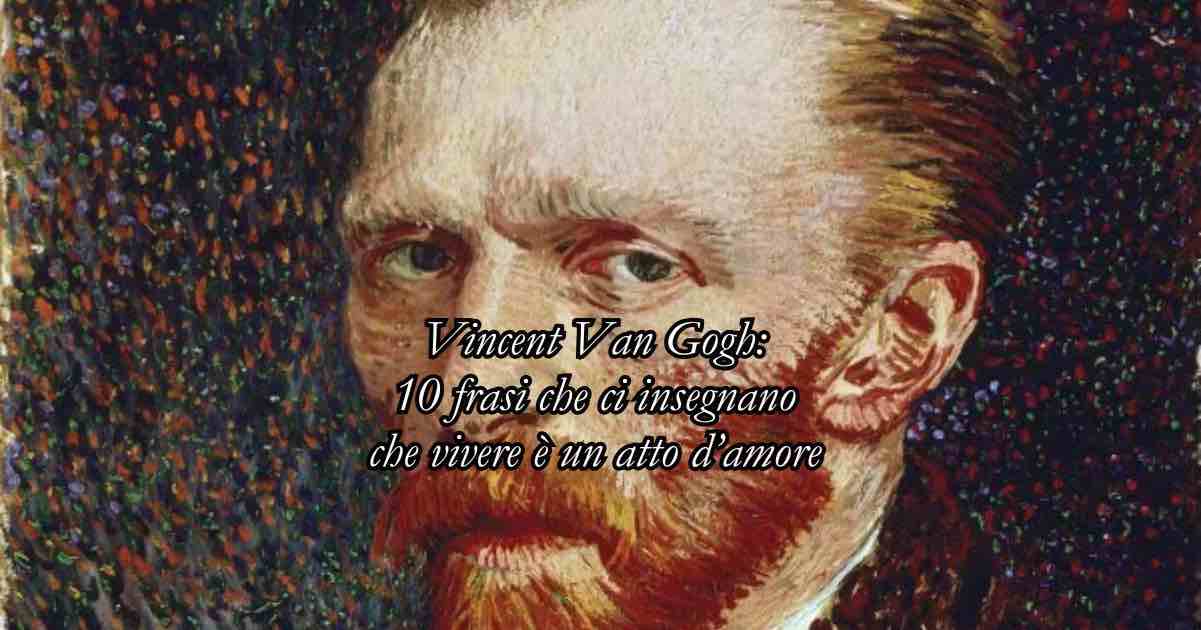 10 frasi di Vincent Van Gogh che ci insegnano che vivere è un atto d’amore 3 Vincent Van Gogh: 10 frasi che ci insegnano che vivere è un atto d’amore.