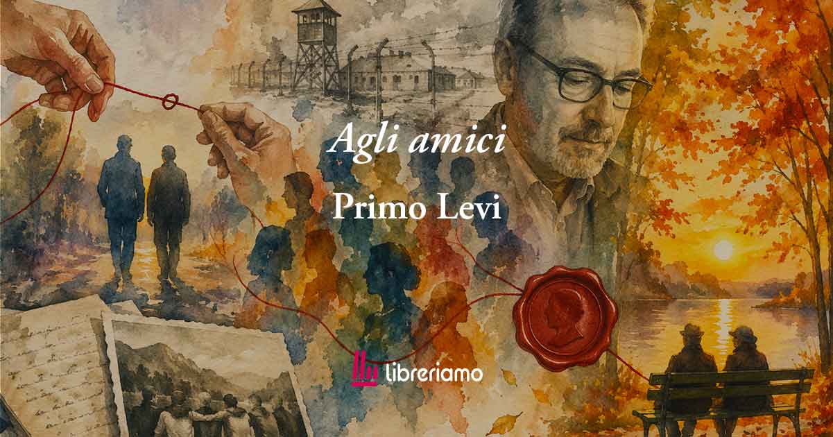 Agli amici (1985) di Primo Levi: la poesia sul valore magico della vera amicizia