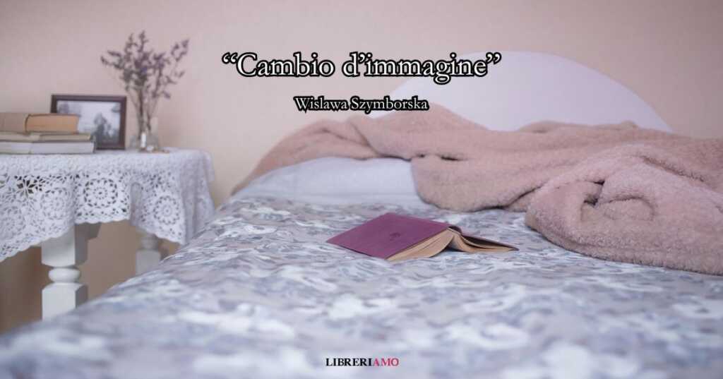 “Cambio d’immagine” (2025), la potente poesia di Wislawa Szymborska sull’incanto della vita