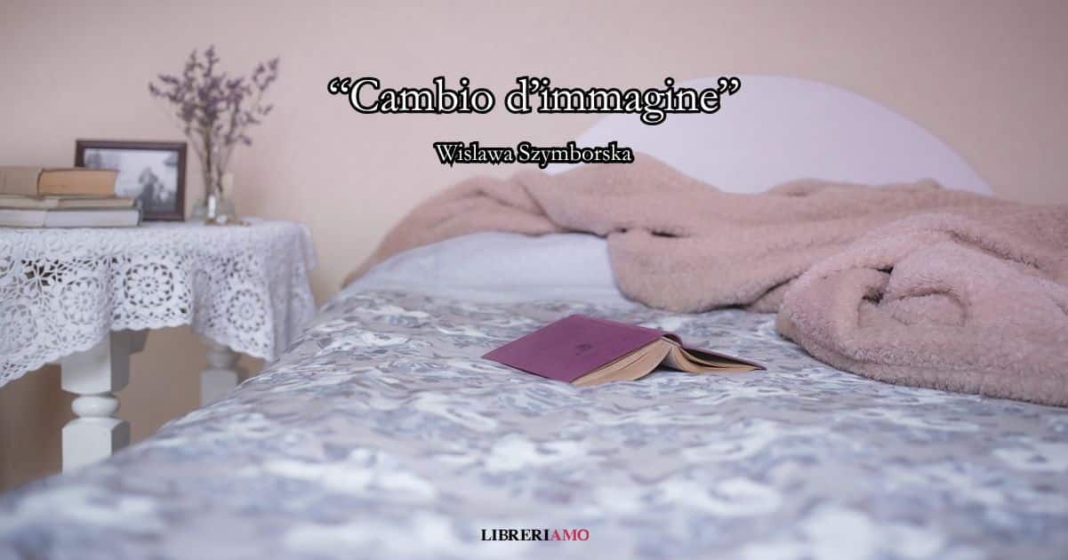 “Cambio d’immagine” (2025), la potente poesia di Wislawa Szymborska sull’incanto della vita
