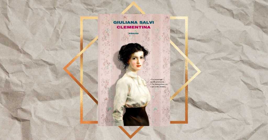 “Clementina” di Giuliana Salvi, l’opera d’esordio da leggere se ami il romanzo storico al femminile