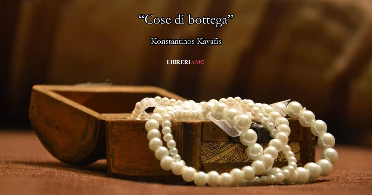 “Cose di bottega” (1913) di Kavafis, una poesia che invita a proteggere la bellezza