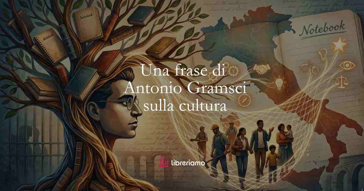 Una frase di Antonio Gramsci sul valore della cultura