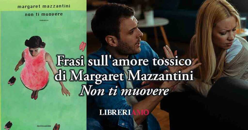 Frasi sull'amore tossico tratte dal libro "Non ti muovere" di Margaret Mazzantini