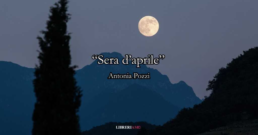 sera d'aprile (1927) di Antonia Pozzi, la poesia primaverile che accarezza l’anima