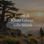 I versi di Khalil Gibran sul coraggio che porta alla felicità