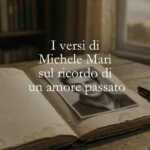 I versi di Michele Mari sul ricordo di un amore passato