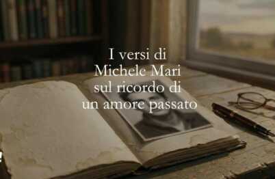 I versi di Michele Mari sul ricordo di un amore passato
