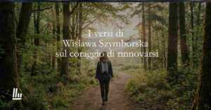I versi di Wislawa Szymborska sul coraggio di rinnovarsi