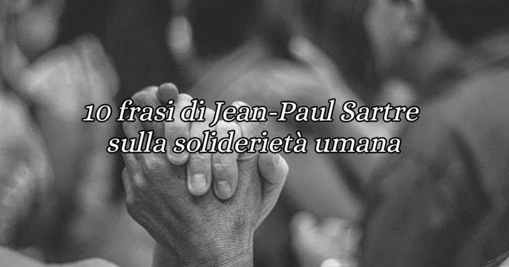 10 frasi di Jean-Paul Sartre sulla solidarietà umana