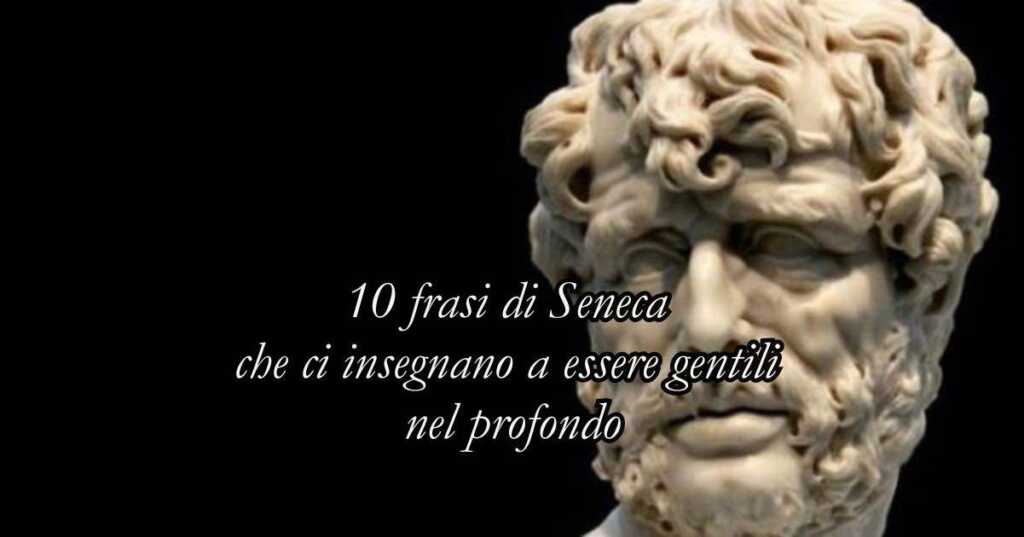 10 frasi di Seneca che ci insegnano a essere gentili nel profondo