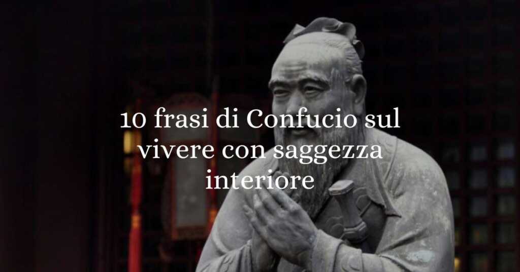 10 frasi di Confucio che ci insegnano a vivere con saggezza ed equilibrio