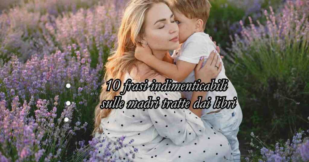 10 frasi sulla Mamma indimenticabili tratte dai libri