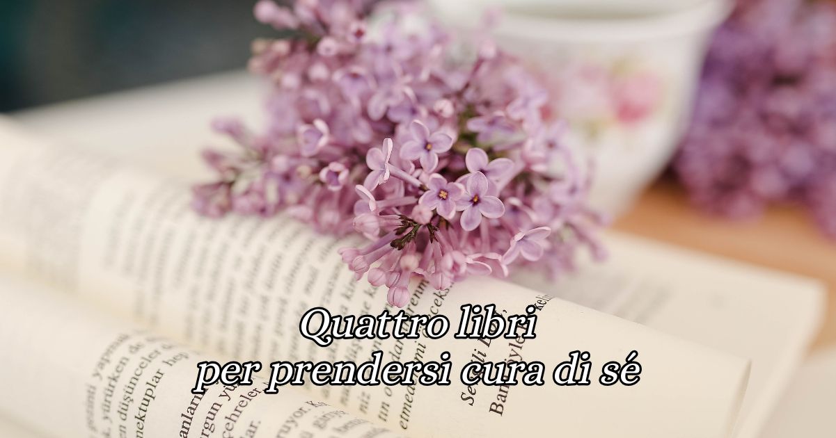4 libri da leggere perfetti per chi ha bisogno di prendersi cura di sé