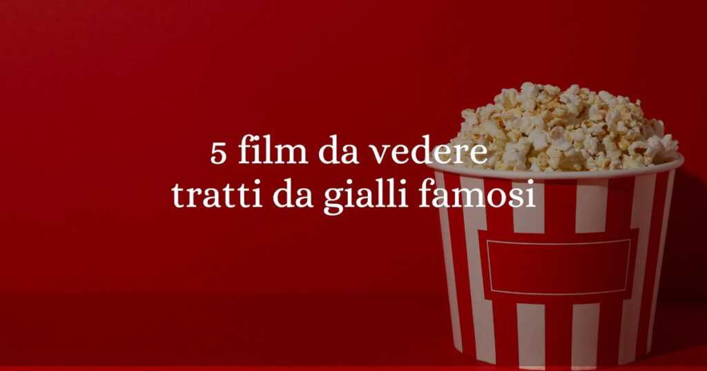 5 film da vedere tratti da gialli famosi: