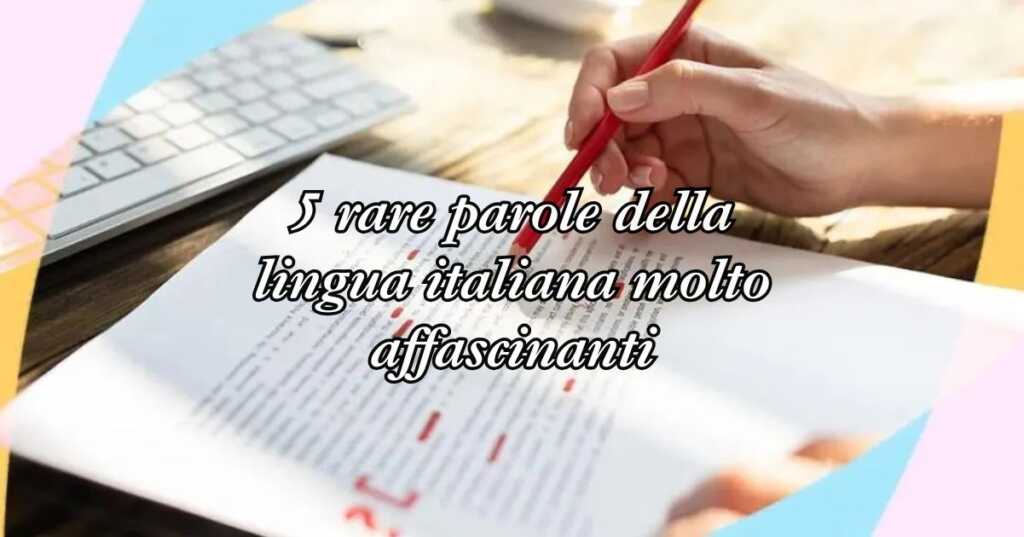 5 rare parole della lingua italiana molto affascinanti